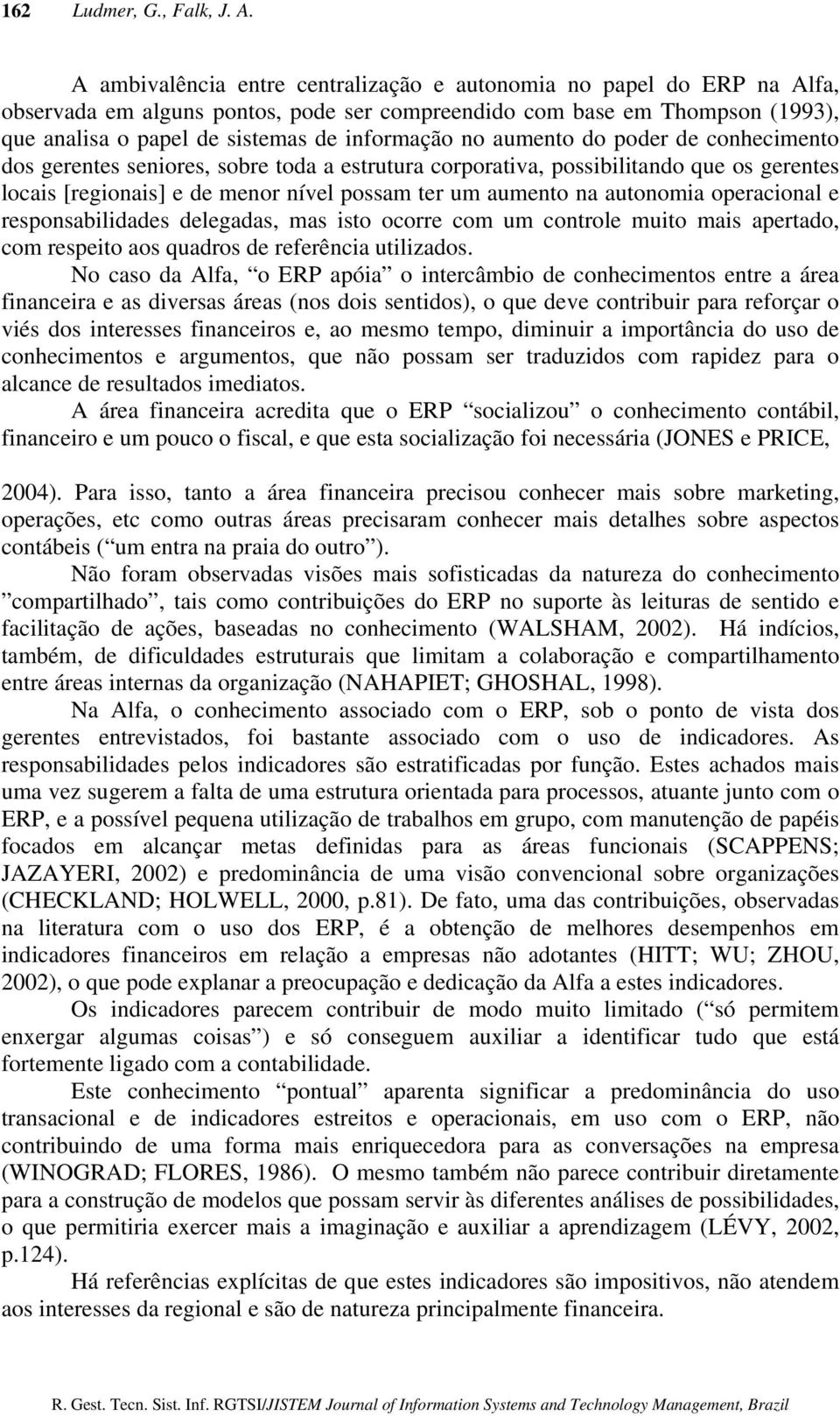 aumento do poder de conhecimento dos gerentes seniores, sobre toda a estrutura corporativa, possibilitando que os gerentes locais [regionais] e de menor nível possam ter um aumento na autonomia