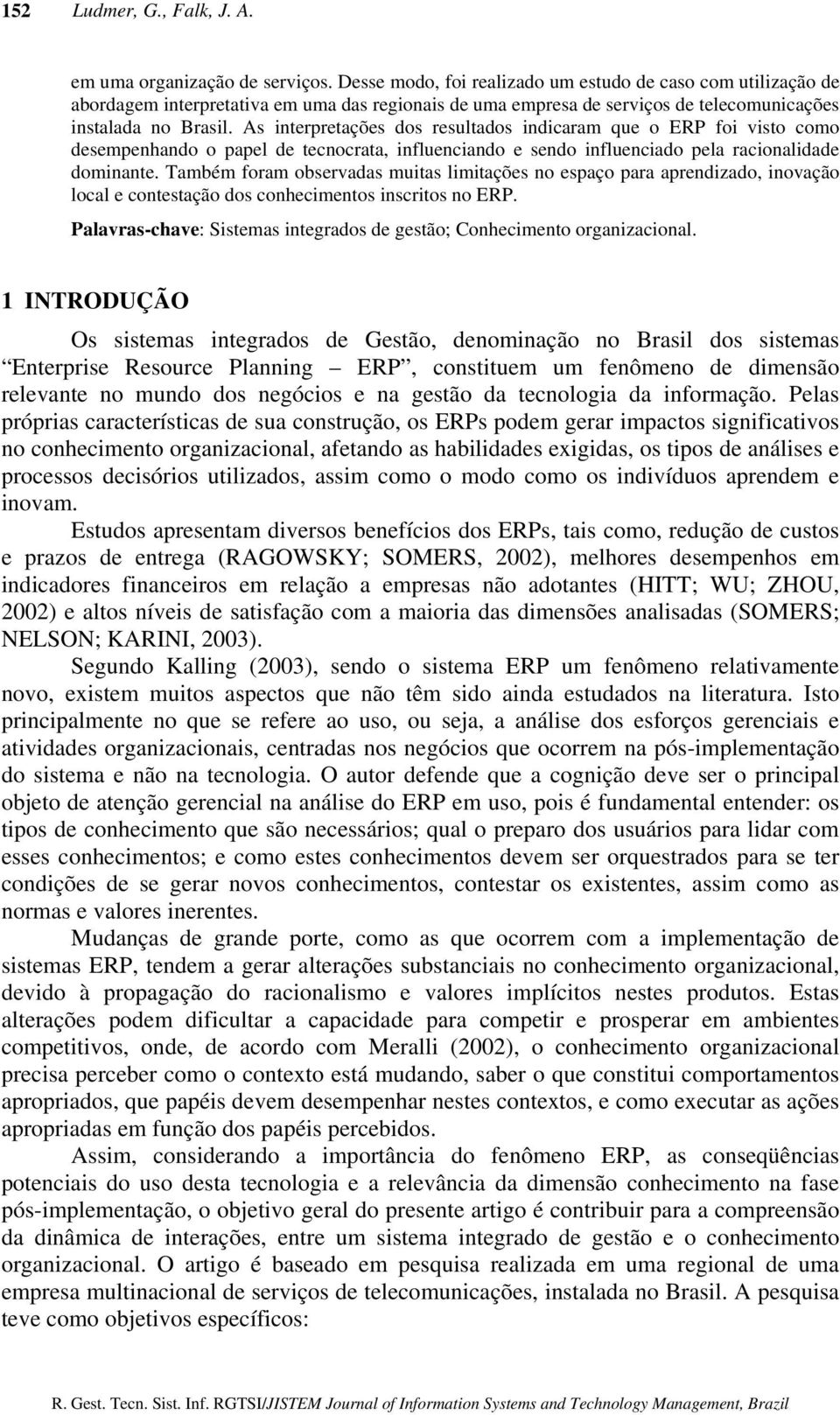 As interpretações dos resultados indicaram que o ERP foi visto como desempenhando o papel de tecnocrata, influenciando e sendo influenciado pela racionalidade dominante.