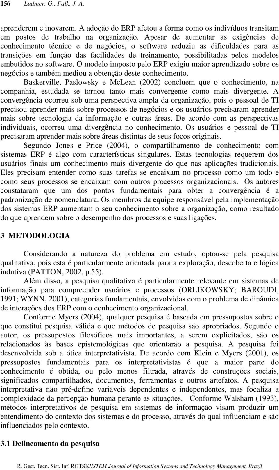 embutidos no software. O modelo imposto pelo ERP exigiu maior aprendizado sobre os negócios e também mediou a obtenção deste conhecimento.