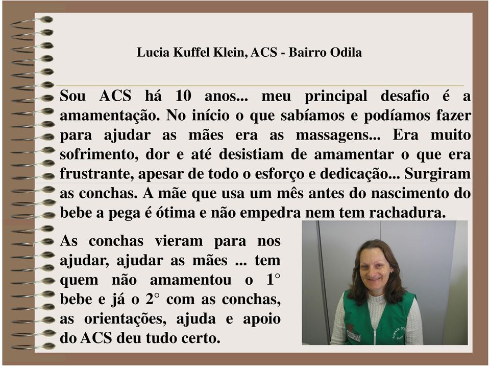 .. Era muito sofrimento, dor e até desistiam de amamentar o que era frustrante, apesar de todo o esforço e dedicação... Surgiram as conchas.