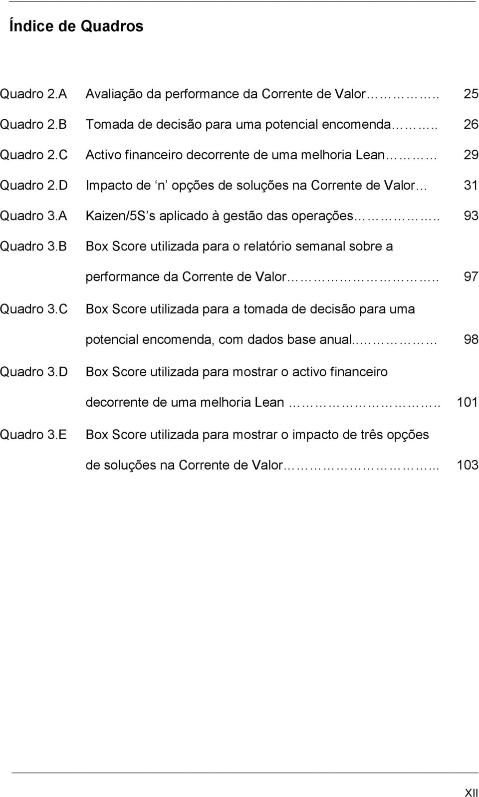 B Box Score utilizada para o relatório semanal sobre a performance da Corrente de Valor.. 97 Quadro 3.