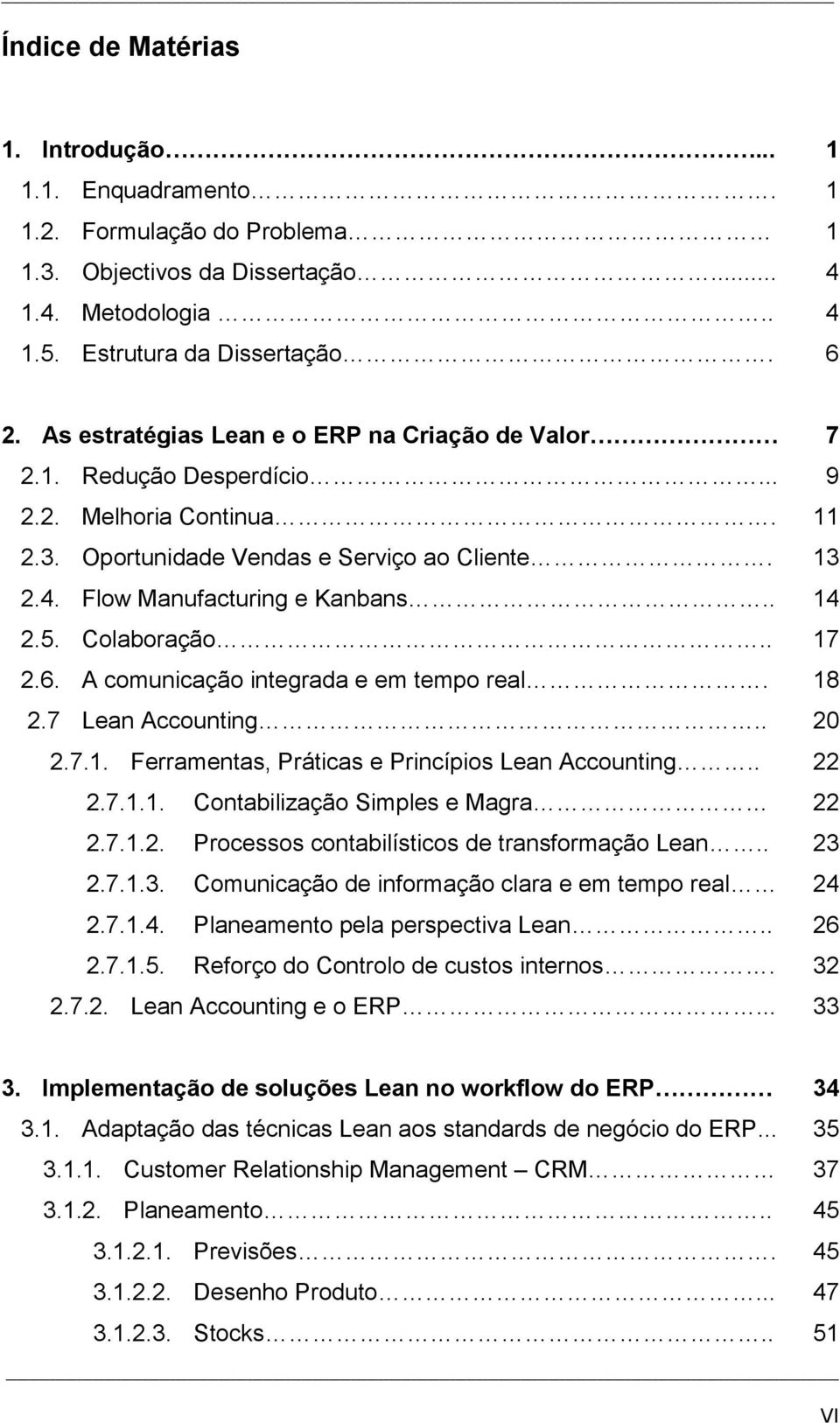 Colaboração.. 17 2.6. A comunicação integrada e em tempo real. 18 2.7 Lean Accounting.. 20 2.7.1. Ferramentas, Práticas e Princípios Lean Accounting.. 22 2.7.1.1. Contabilização Simples e Magra 22 2.