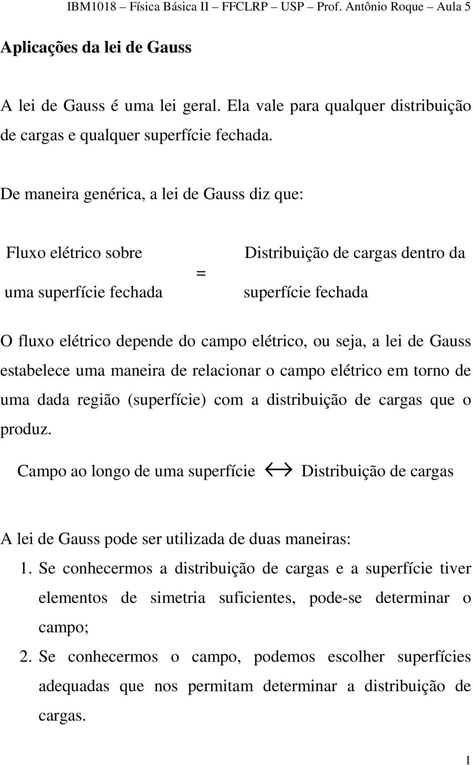 lei de Gauss estabelece uma maneira de relacionar o campo elétrico em torno de uma dada região (superfície) com a distribuição de cargas que o produz.