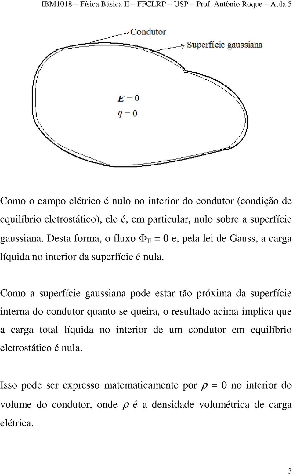 Como a superfície gaussiana pode estar tão próxima da superfície interna do condutor quanto se queira, o resultado acima implica que a carga total