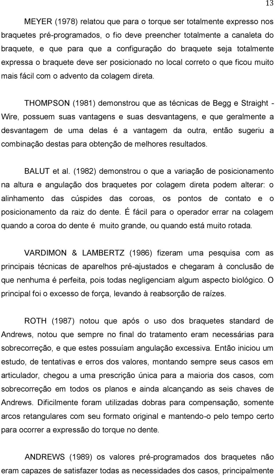 THOMPSON (1981) demonstrou que as técnicas de Begg e Straight Wire, possuem suas vantagens e suas desvantagens, e que geralmente a desvantagem de uma delas é a vantagem da outra, então sugeriu a