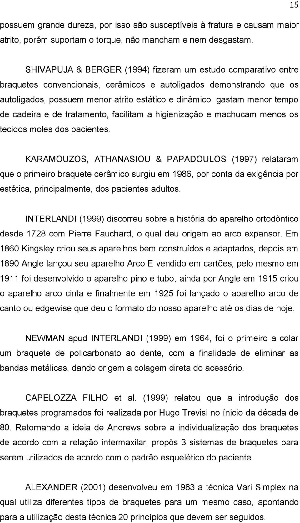 tempo de cadeira e de tratamento, facilitam a higienização e machucam menos os tecidos moles dos pacientes.