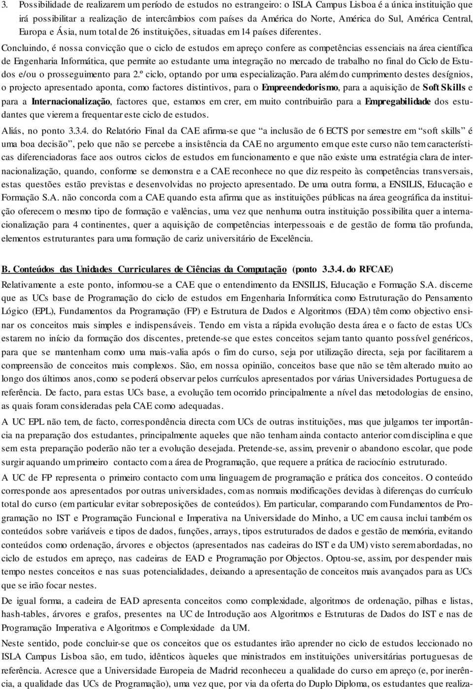 Concluindo, é nossa convicção que o ciclo de estudos em apreço confere as competências essenciais na área científica de Engenharia Informática, que permite ao estudante uma integração no mercado de