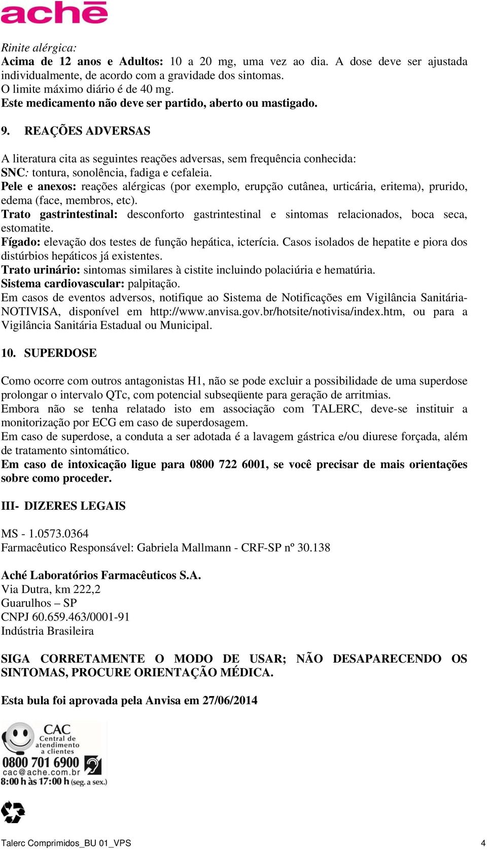 Pele e anexos: reações alérgicas (por exemplo, erupção cutânea, urticária, eritema), prurido, edema (face, membros, etc).