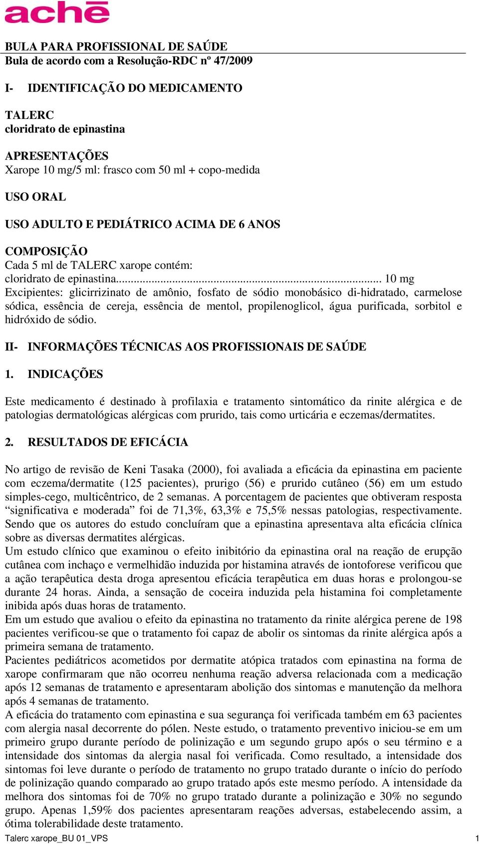 .. 10 mg Excipientes: glicirrizinato de amônio, fosfato de sódio monobásico di-hidratado, carmelose sódica, essência de cereja, essência de mentol, propilenoglicol, água purificada, sorbitol e