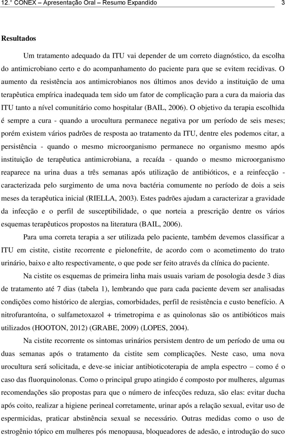 O aumento da resistência aos antimicrobianos nos últimos anos devido a instituição de uma terapêutica empírica inadequada tem sido um fator de complicação para a cura da maioria das ITU tanto a nível