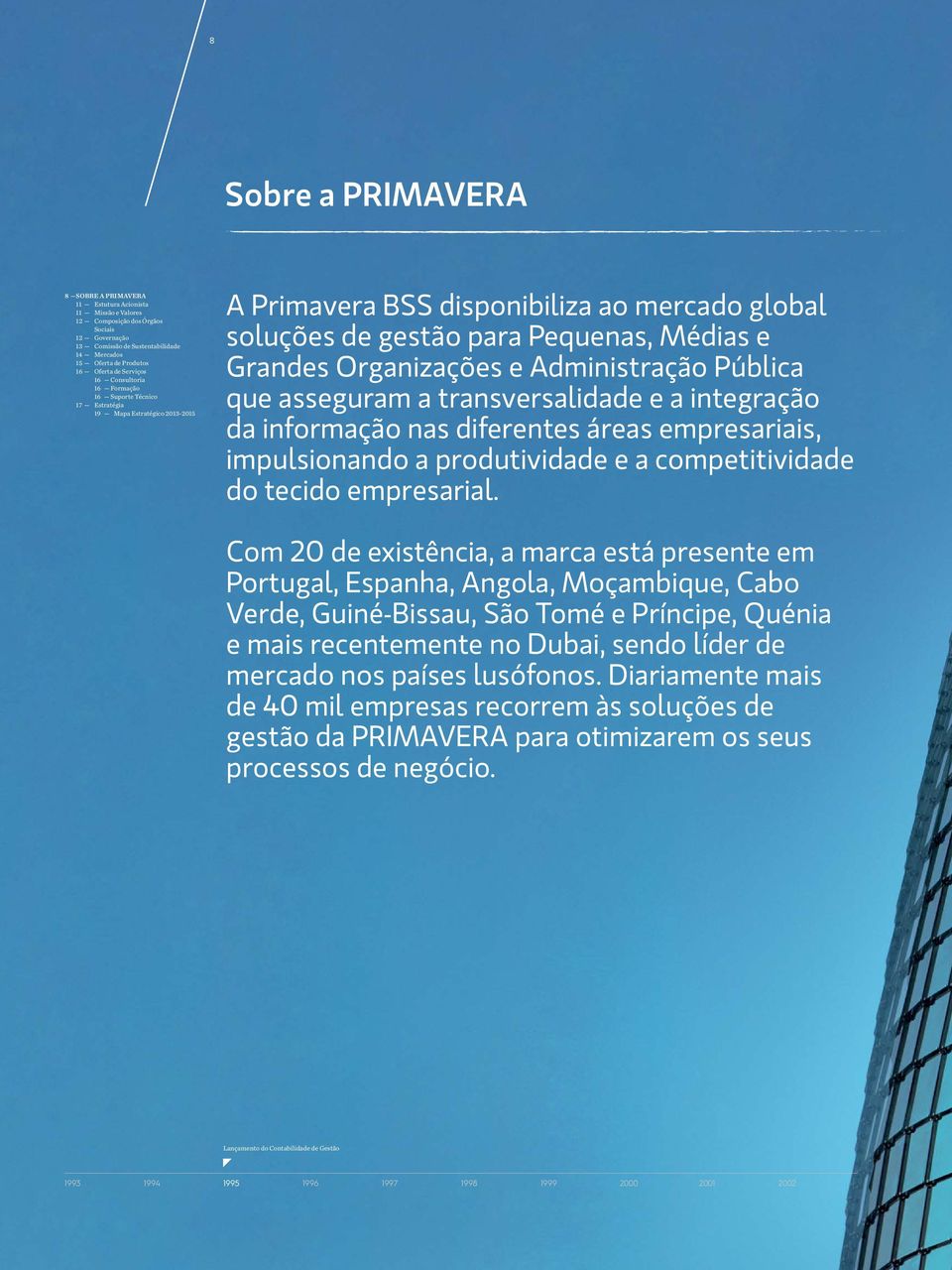 Grandes Organizações e Administração Pública que asseguram a transversalidade e a integração da informação nas diferentes áreas empresariais, impulsionando a produtividade e a competitividade do