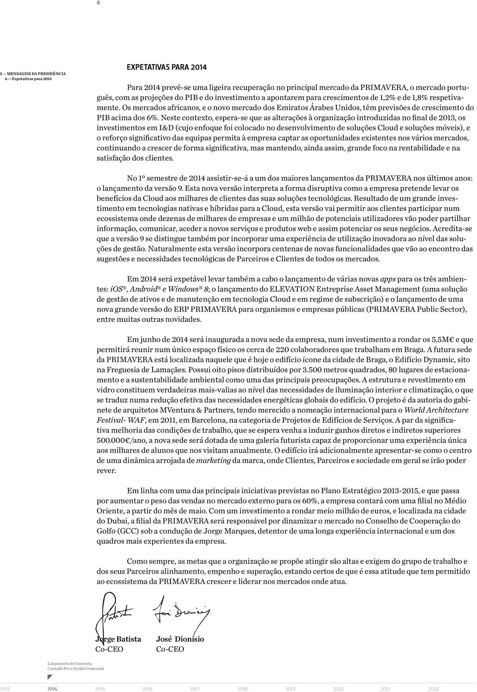 Neste contexto, espera-se que as alterações à organização introduzidas no final de, os investimentos em I&D (cujo enfoque foi colocado no desenvolvimento de soluções Cloud e soluções móveis), e o