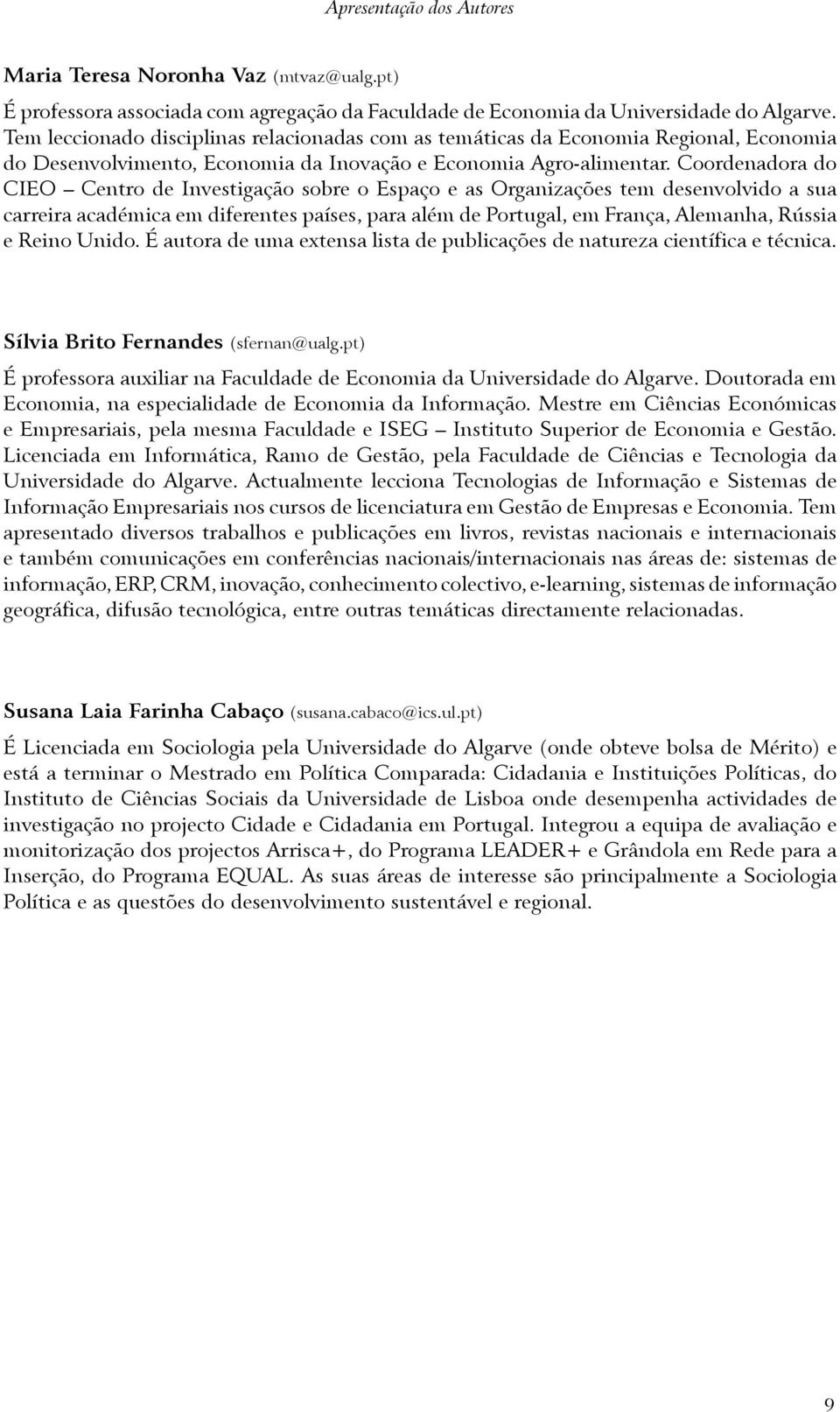 Coordenadora do CIEO Centro de Investigação sobre o Espaço e as Organizações tem desenvolvido a sua carreira académica em diferentes países, para além de Portugal, em França, Alemanha, Rússia e Reino