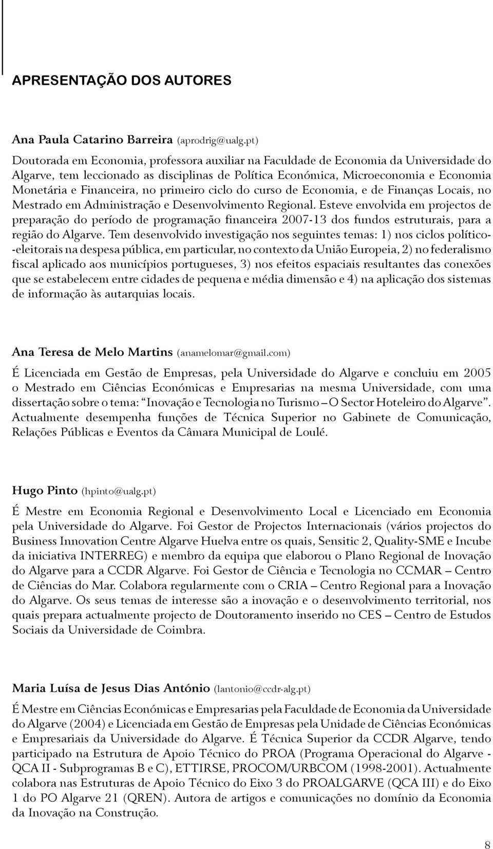 Financeira, no primeiro ciclo do curso de Economia, e de Finanças Locais, no Mestrado em Administração e Desenvolvimento Regional.