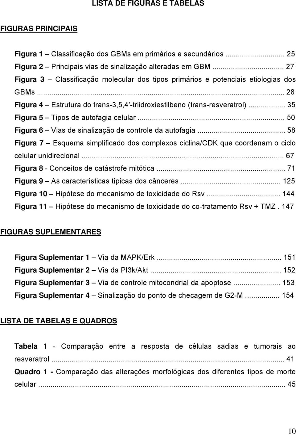 .. 35 Figura 5 Tipos de autofagia celular... 50 Figura 6 Vias de sinalização de controle da autofagia.