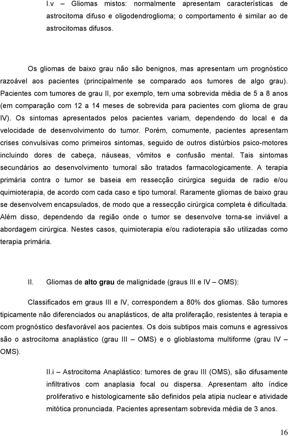 Pacientes com tumores de grau II, por exemplo, tem uma sobrevida média de 5 a 8 anos (em comparação com 12 a 14 meses de sobrevida para pacientes com glioma de grau IV).