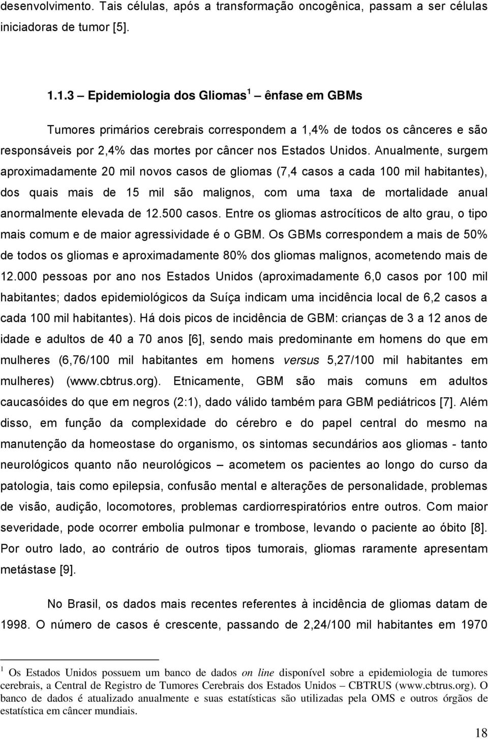 Anualmente, surgem aproximadamente 20 mil novos casos de gliomas (7,4 casos a cada 100 mil habitantes), dos quais mais de 15 mil são malignos, com uma taxa de mortalidade anual anormalmente elevada