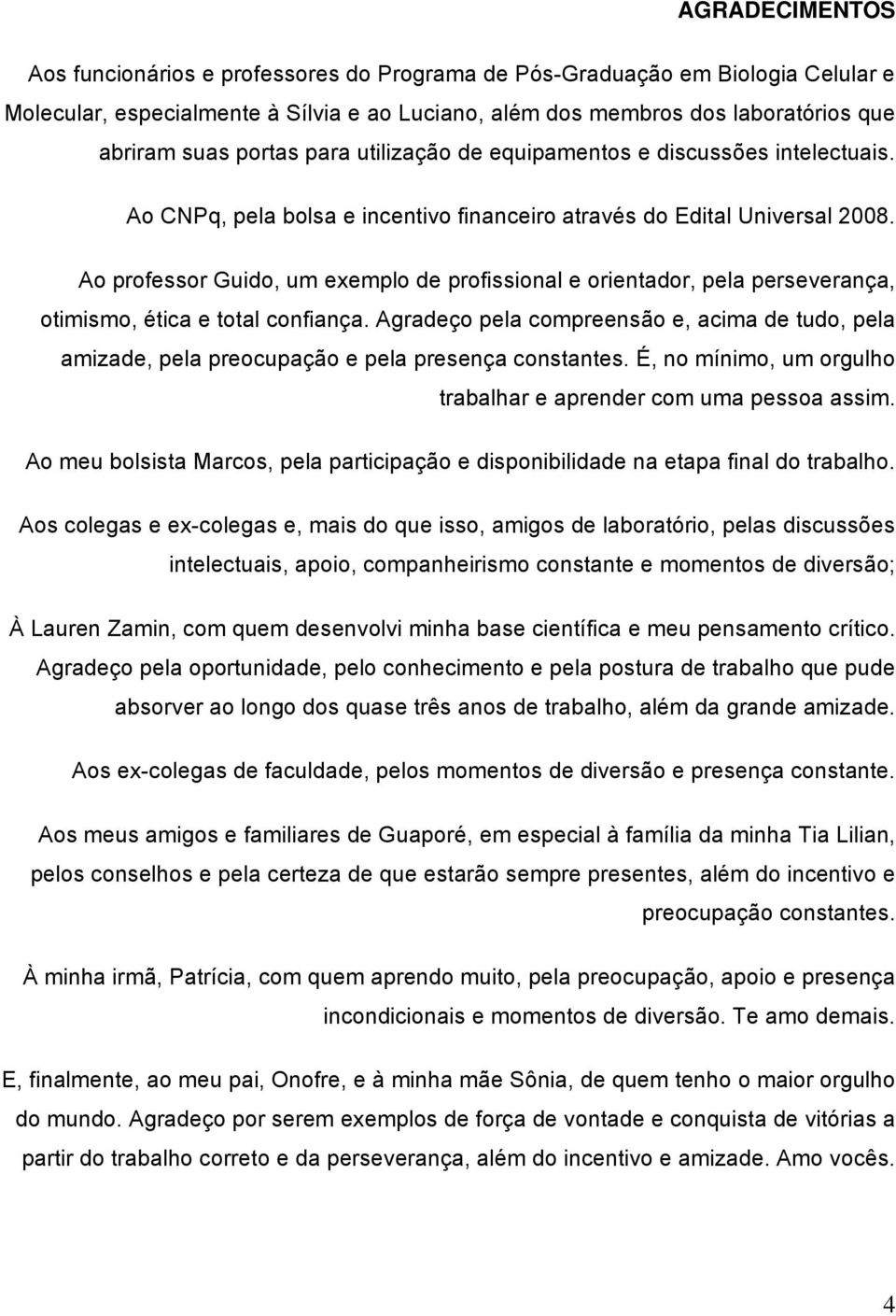 Ao professor Guido, um exemplo de profissional e orientador, pela perseverança, otimismo, ética e total confiança.