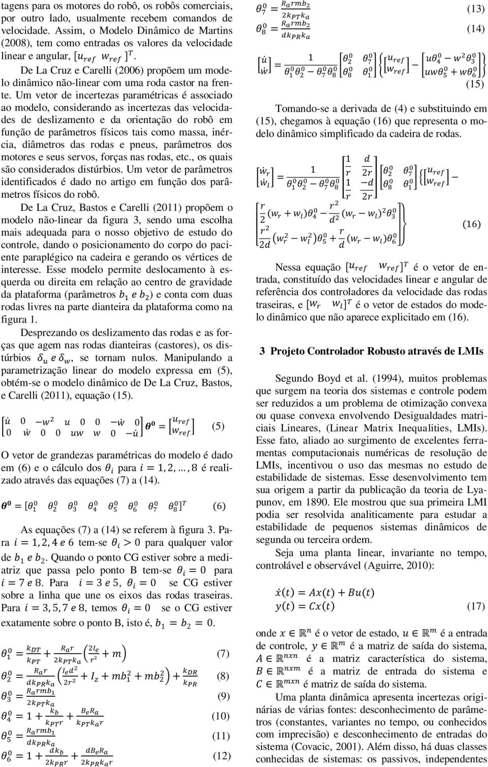 De La Cruz e Carelli (2006) propõem um modelo dinâmico não-linear com uma roda castor na frente.