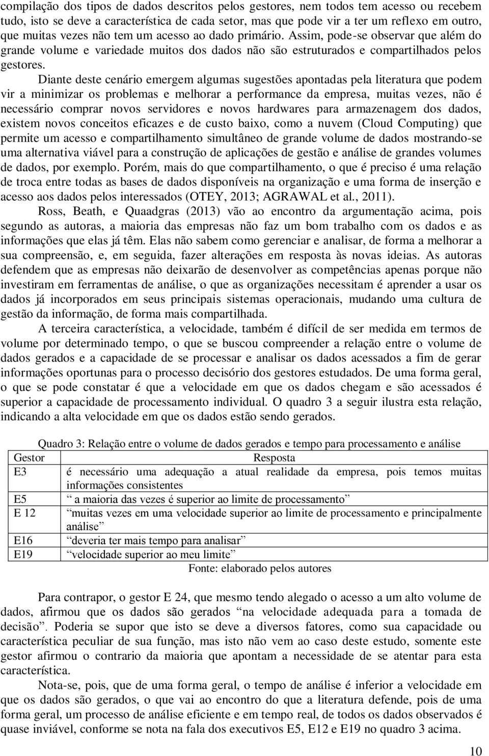 Diante deste cenário emergem algumas sugestões apontadas pela literatura que podem vir a minimizar os problemas e melhorar a performance da empresa, muitas vezes, não é necessário comprar novos