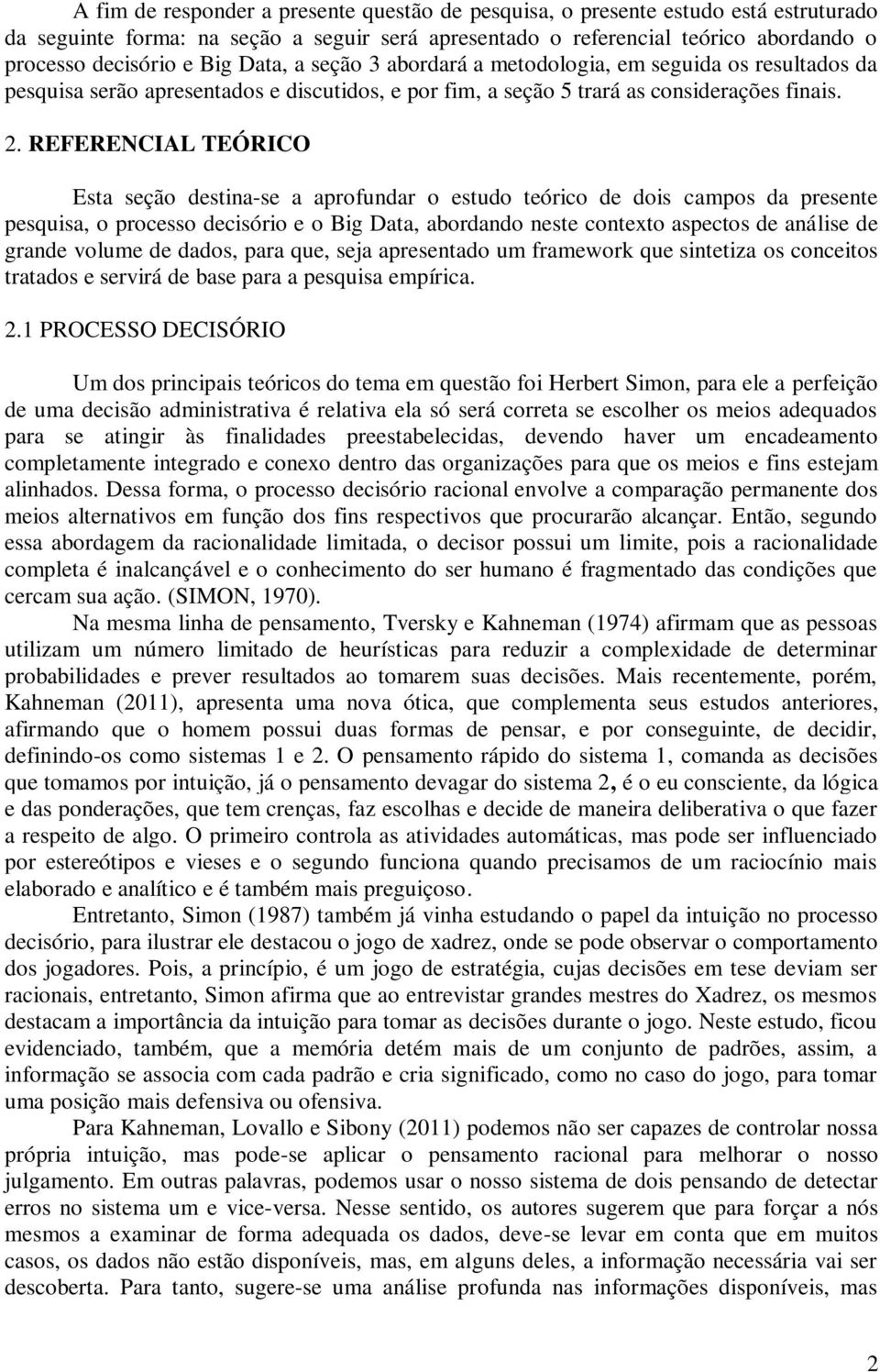 REFERENCIAL TEÓRICO Esta seção destina-se a aprofundar o estudo teórico de dois campos da presente pesquisa, o processo decisório e o Big Data, abordando neste contexto aspectos de análise de grande