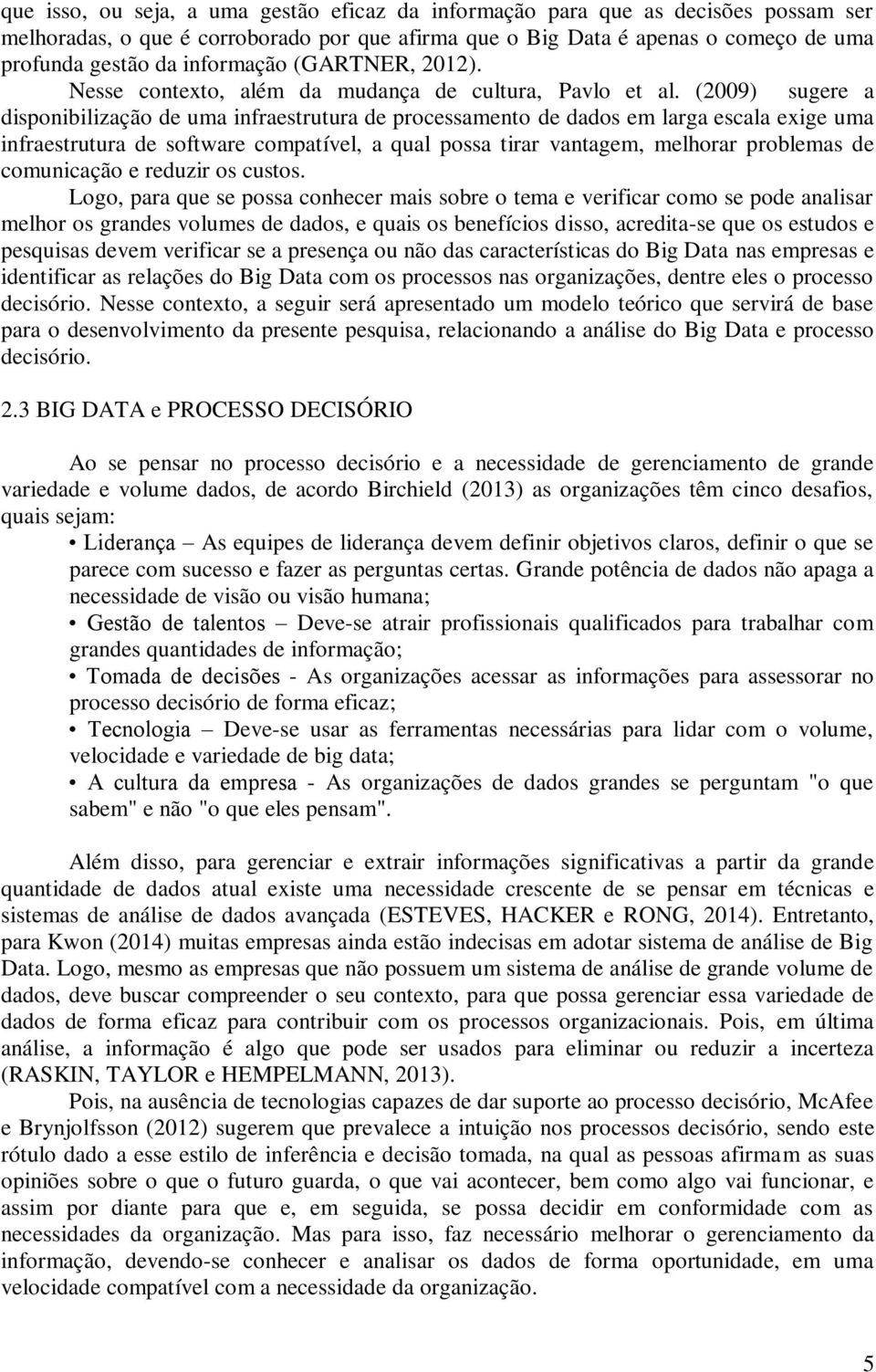 (2009) sugere a disponibilização de uma infraestrutura de processamento de dados em larga escala exige uma infraestrutura de software compatível, a qual possa tirar vantagem, melhorar problemas de