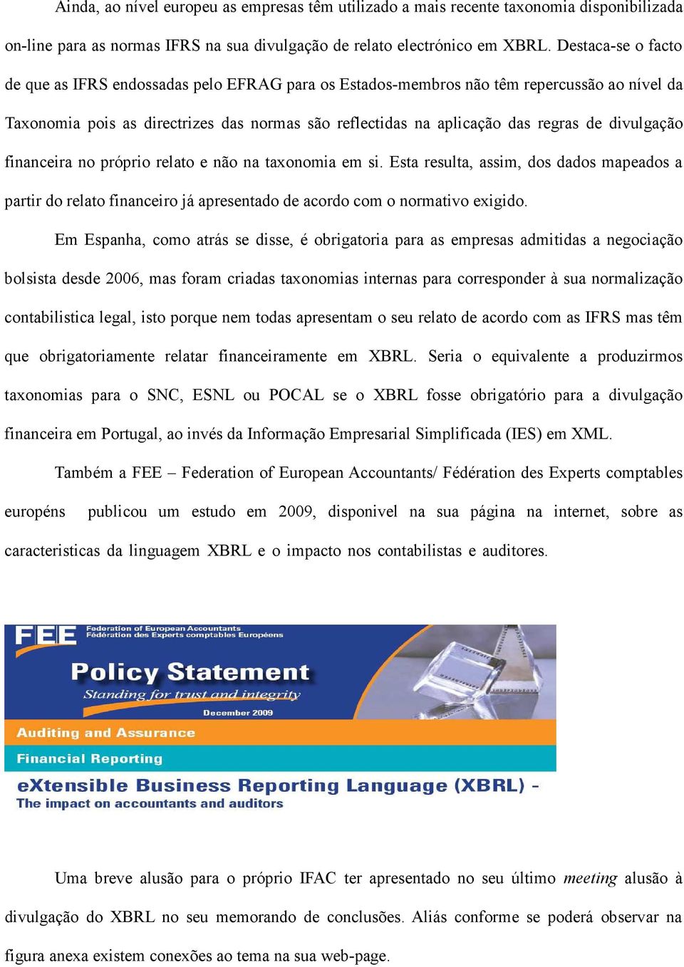 divulgação financeira no próprio relato e não na taxonomia em si. Esta resulta, assim, dos dados mapeados a partir do relato financeiro já apresentado de acordo com o normativo exigido.