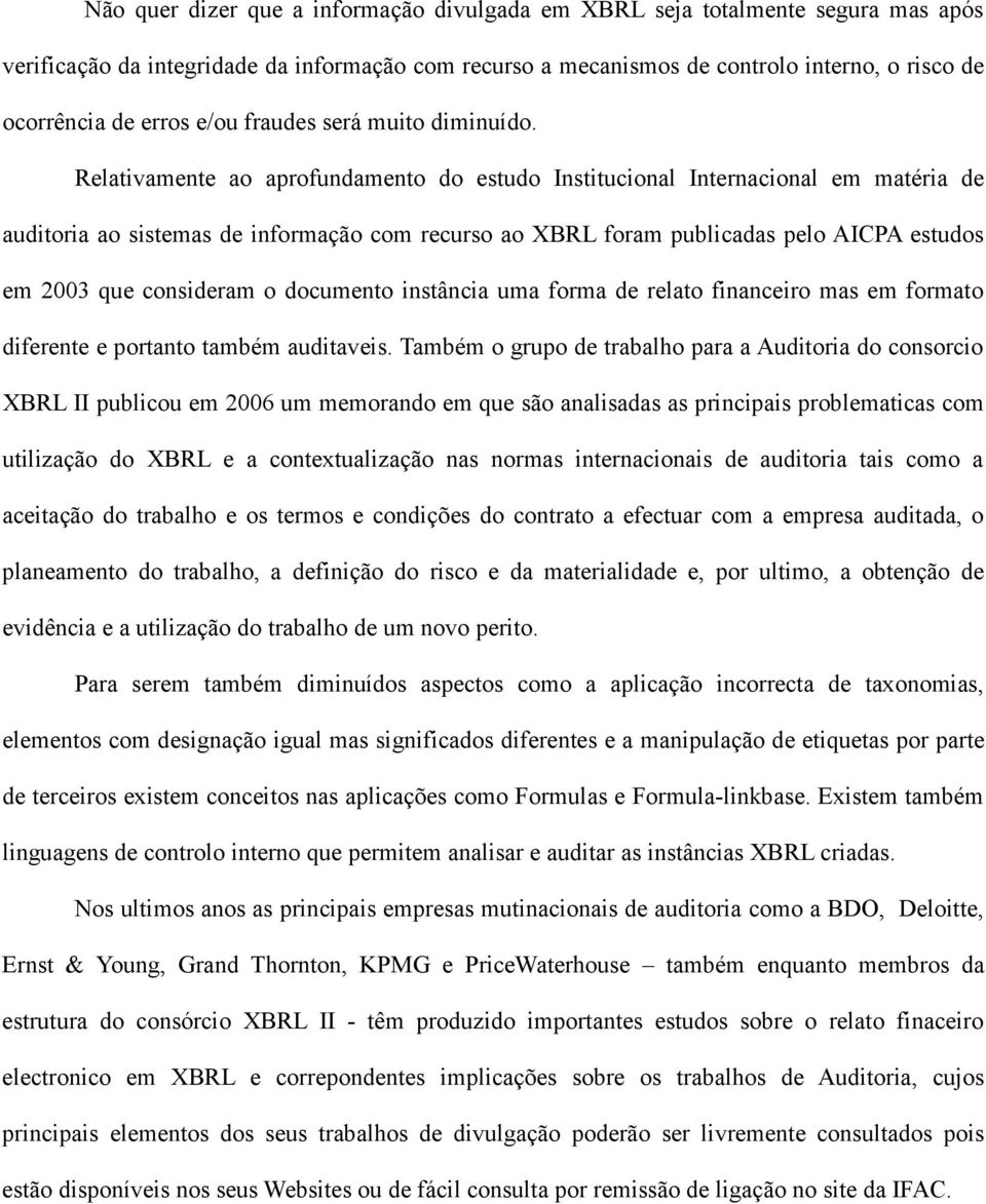 Relativamente ao aprofundamento do estudo Institucional Internacional em matéria de auditoria ao sistemas de informação com recurso ao XBRL foram publicadas pelo AICPA estudos em 2003 que consideram