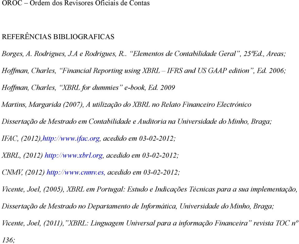 2009 Martins, Margarida (2007), A utilização do XBRL no Relato Financeiro Electrónico Dissertação de Mestrado em Contabilidade e Auditoria na Universidade do Minho, Braga; IFAC, (2012),http://www.