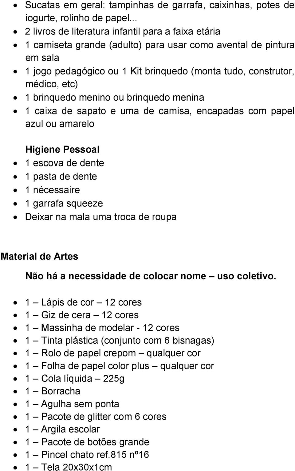 1 brinquedo menino ou brinquedo menina 1 caixa de sapato e uma de camisa, encapadas com papel azul ou amarelo Higiene Pessoal 1 escova de dente 1 pasta de dente 1 nécessaire 1 garrafa squeeze Deixar