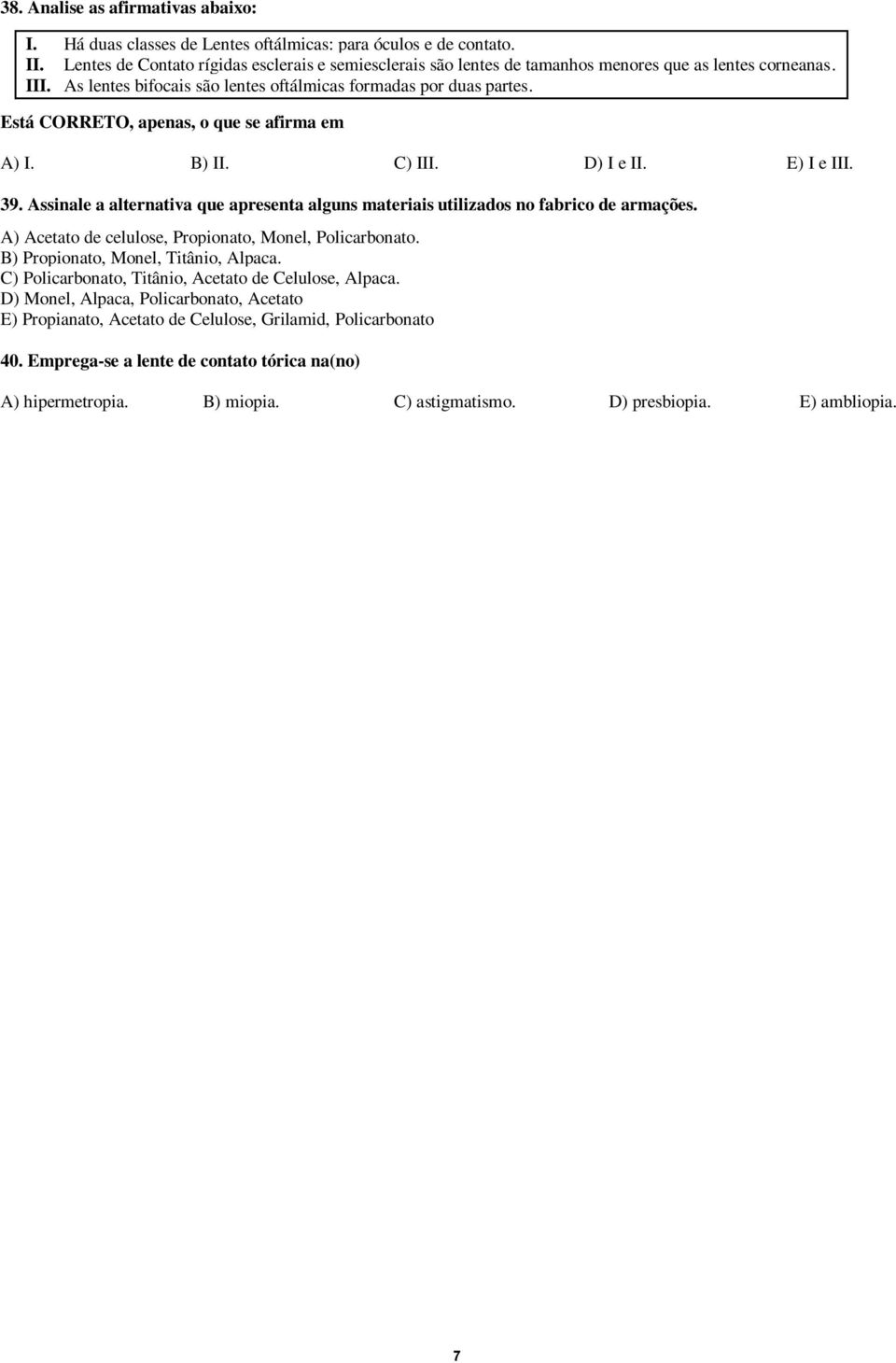 Está CORRETO, apenas, o que se afirma em A) I. B) II. C) III. D) I e II. E) I e III. 39. Assinale a alternativa que apresenta alguns materiais utilizados no fabrico de armações.