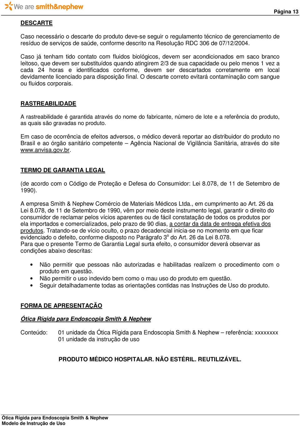 horas e identificados conforme, devem ser descartados corretamente em local devidamente licenciado para disposição final. O descarte correto evitará contaminação com sangue ou fluidos corporais.