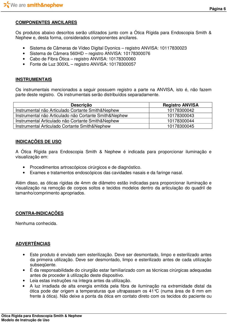 registro ANVISA: 10178300057 INSTRUMENTAIS Os instrumentais mencionados a seguir possuem registro a parte na ANVISA, isto é, não fazem parte deste registro.