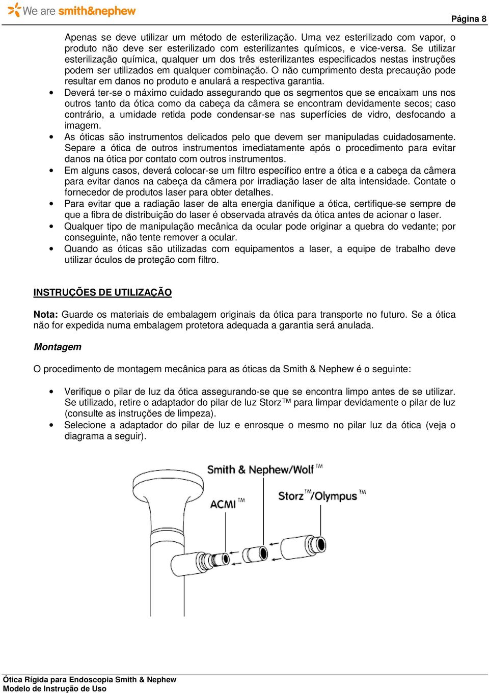 O não cumprimento desta precaução pode resultar em danos no produto e anulará a respectiva garantia.