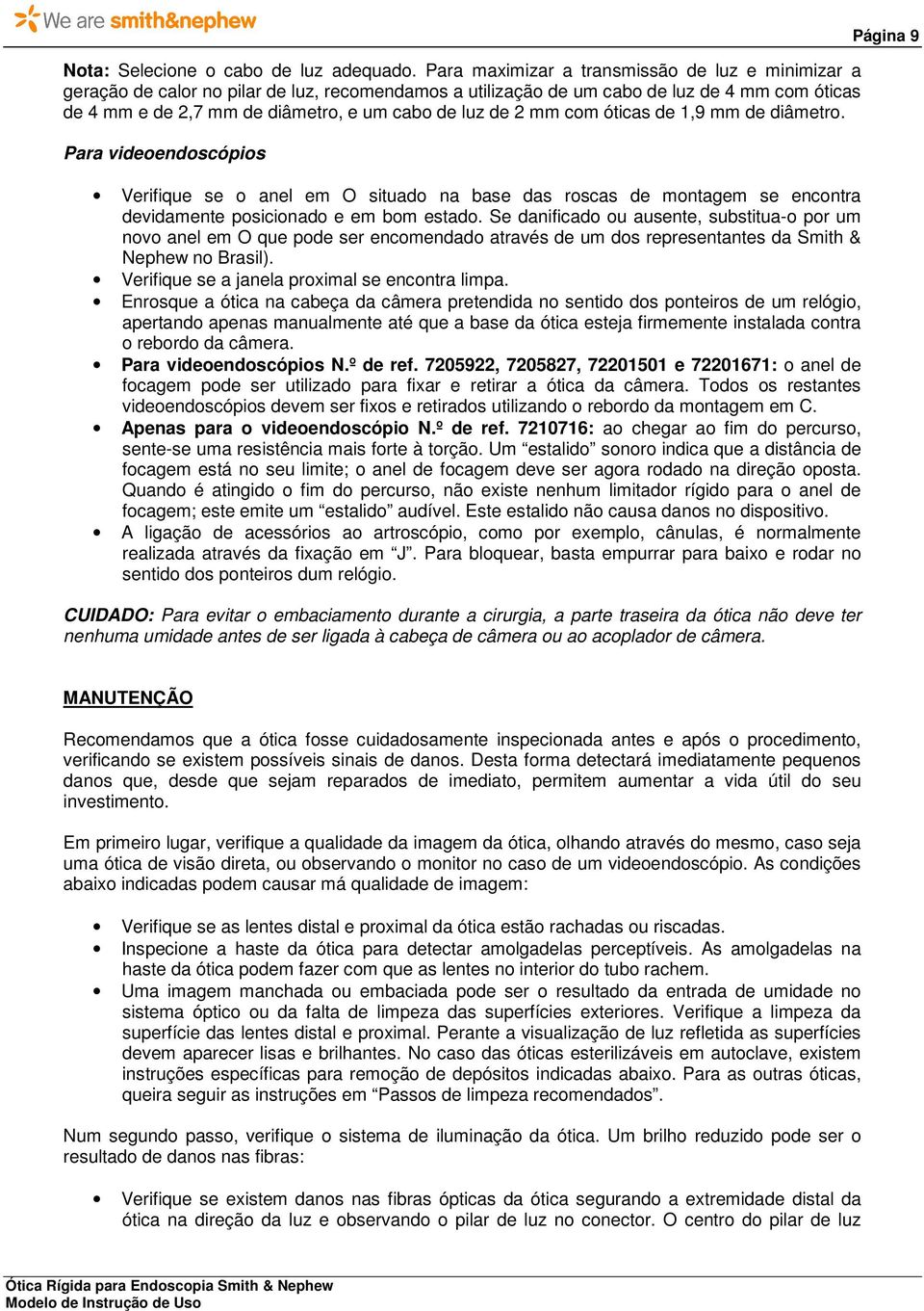 2 mm com óticas de 1,9 mm de diâmetro. Para videoendoscópios Verifique se o anel em O situado na base das roscas de montagem se encontra devidamente posicionado e em bom estado.