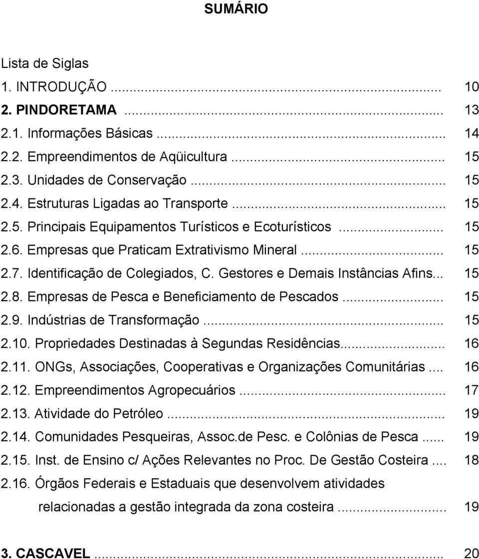 Empresas de Pesca e Beneficiamento de Pescados... 15 2.9. Indústrias de Transformação... 15 2.10. Propriedades Destinadas à Segundas Residências... 16 2.11.