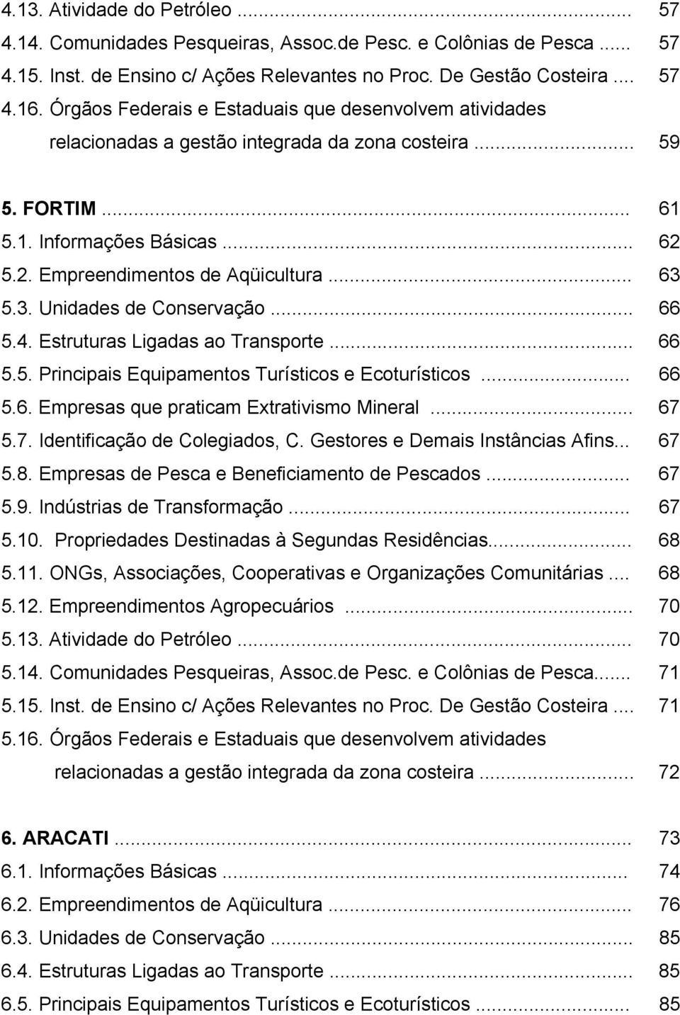 3. Unidades de Conservação... 66 5.4. Estruturas Ligadas ao Transporte... 66 5.5. Principais Equipamentos Turísticos e Ecoturísticos... 66 5.6. Empresas que praticam Extrativismo Mineral... 67 