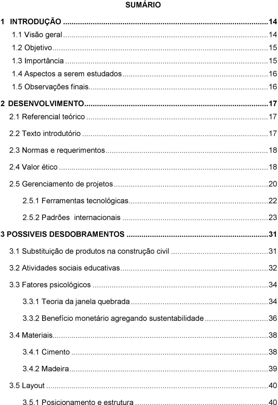 .. 23 3 POSSIVEIS DESDOBRAMENTOS... 31 3.1 Substituição de produtos na construção civil... 31 3.2 Atividades sociais educativas... 32 3.3 Fatores psicológicos... 34 3.3.1 Teoria da janela quebrada.