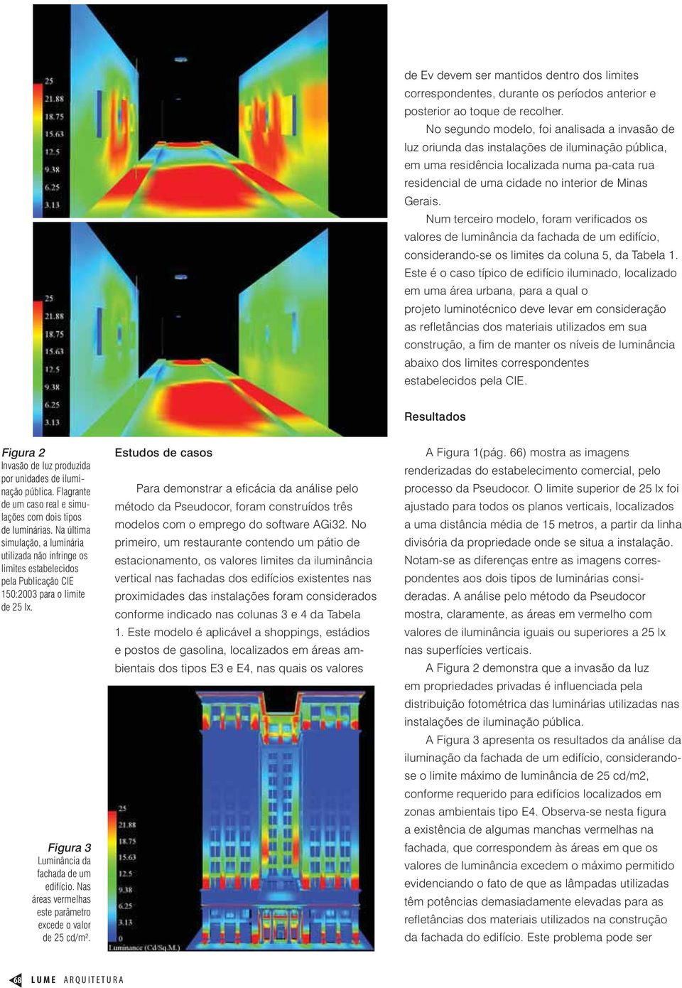 Num terceiro modelo, foram verificados os valores de luminância da fachada de um edifício, considerando-se os limites da coluna 5, da Tabela 1.