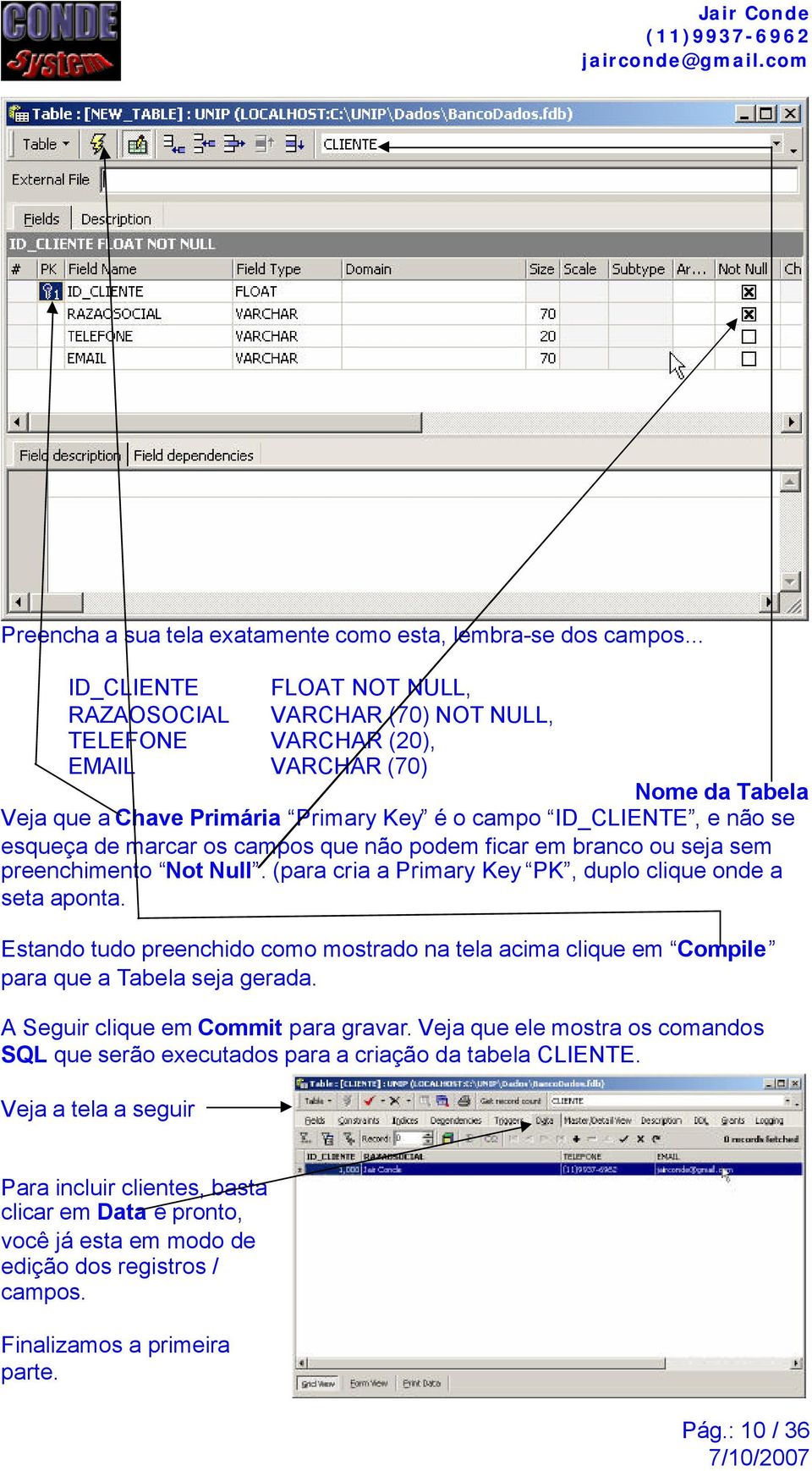 de marcar os campos que não podem ficar em branco ou seja sem preenchimento Not Null. (para cria a Primary Key PK, duplo clique onde a seta aponta.