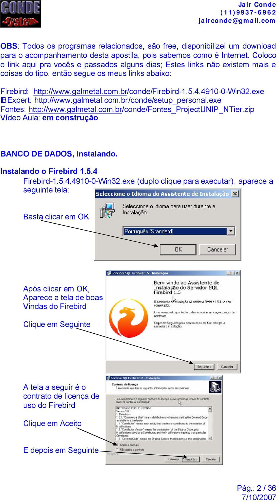 4910-0-win32.exe IBExpert: http://www.galmetal.com.br/conde/setup_personal.exe Fontes: http://www.galmetal.com.br/conde/fontes_projectunip_ntier.