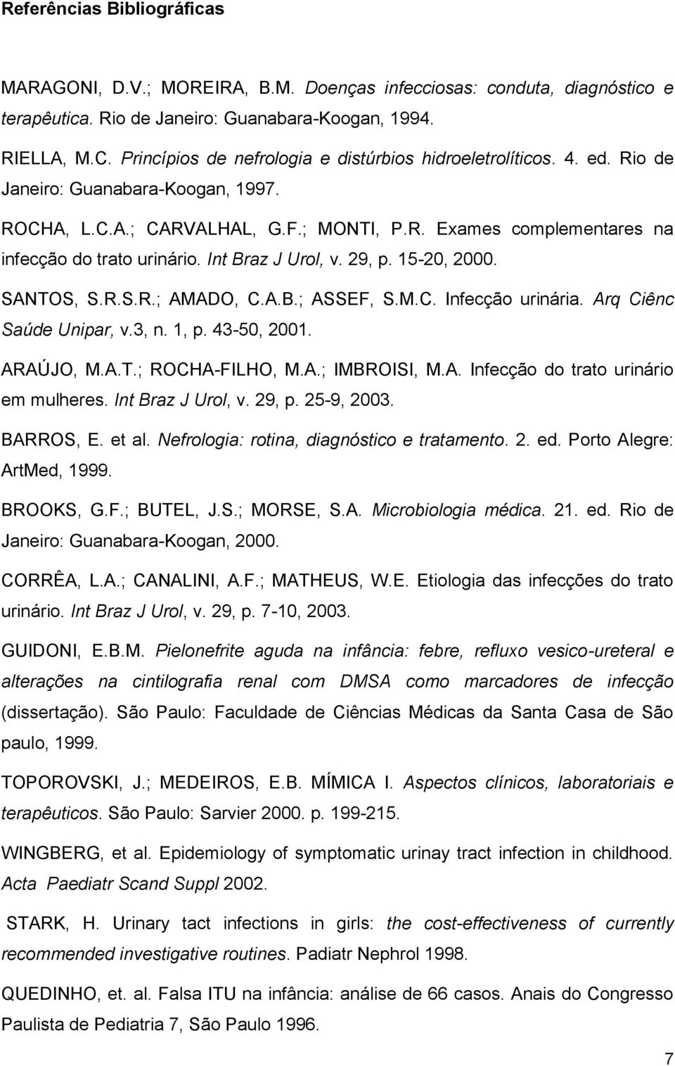 Int Braz J Urol, v. 29, p. 15-20, 2000. SANTOS, S.R.S.R.; AMADO, C.A.B.; ASSEF, S.M.C. Infecção urinária. Arq Ciênc Saúde Unipar, v.3, n. 1, p. 43-50, 2001. ARAÚJO, M.A.T.; ROCHA-FILHO, M.A.; IMBROISI, M.
