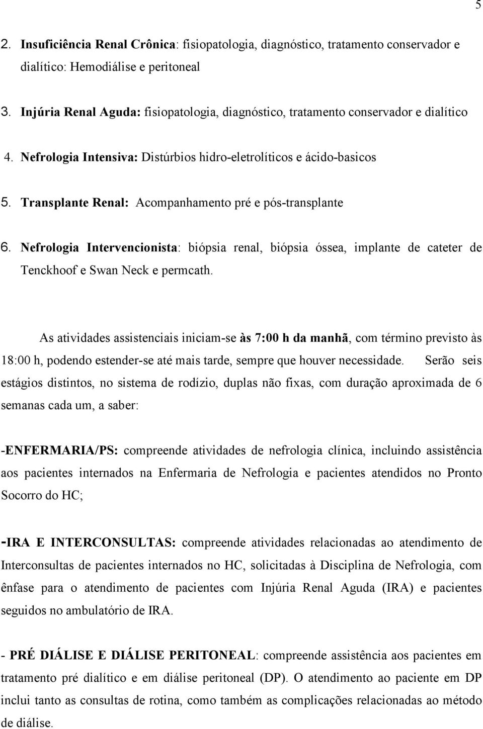 Transplante Renal: Acompanhamento pré e pós-transplante 6. Nefrologia Intervencionista: biópsia renal, biópsia óssea, implante de cateter de Tenckhoof e Swan Neck e permcath.