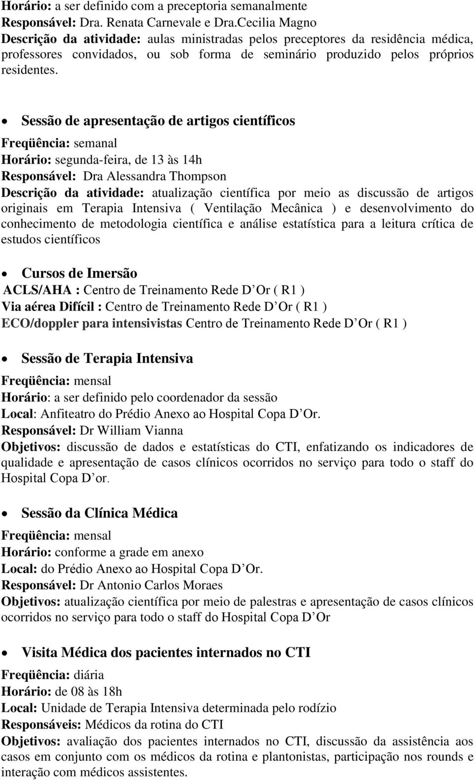 Sessão de apresentação de artigos científicos Freqüência: semanal Horário: segunda-feira, de 13 às 14h Responsável: Dra Alessandra Thompson Descrição da atividade: atualização científica por meio as