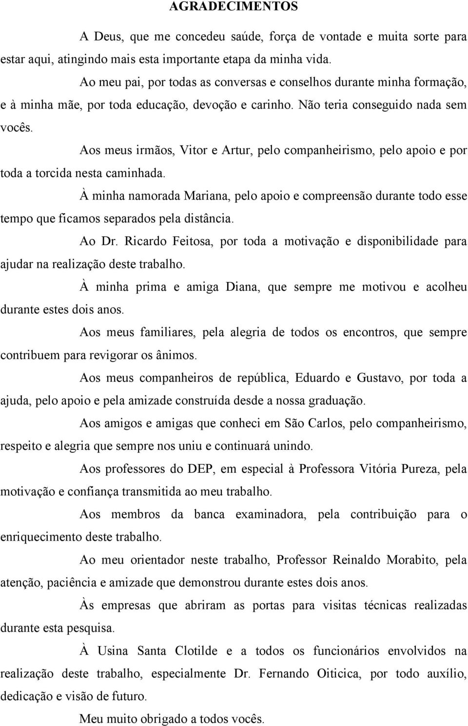 Aos meus irmãos, Vitor e Artur, pelo companheirismo, pelo apoio e por toda a torcida nesta caminhada.