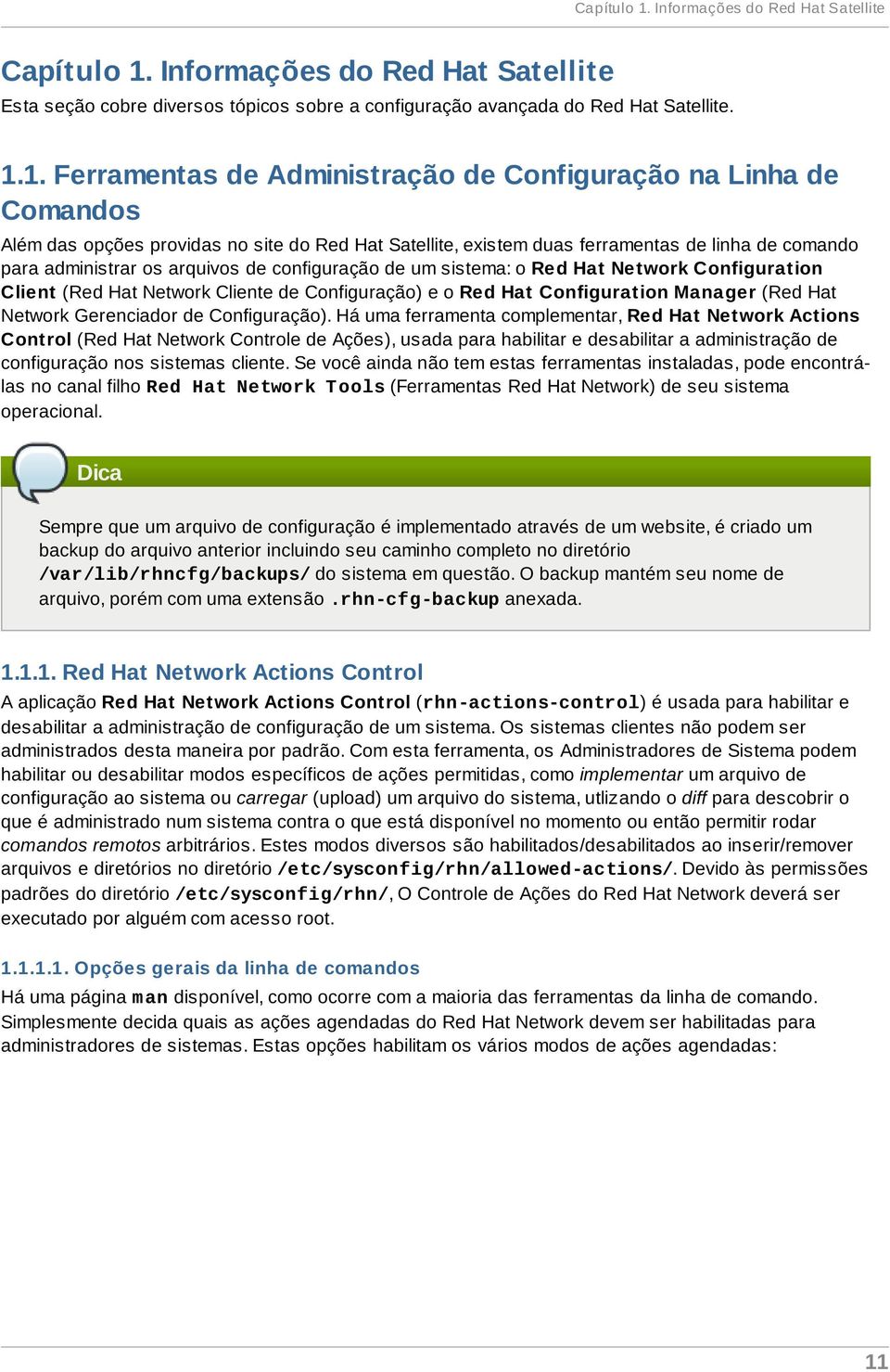 1. Ferramentas de Administração de Configuração na Linha de Comandos Além das opções providas no site do Red Hat Satellite, existem duas ferramentas de linha de comando para administrar os arquivos