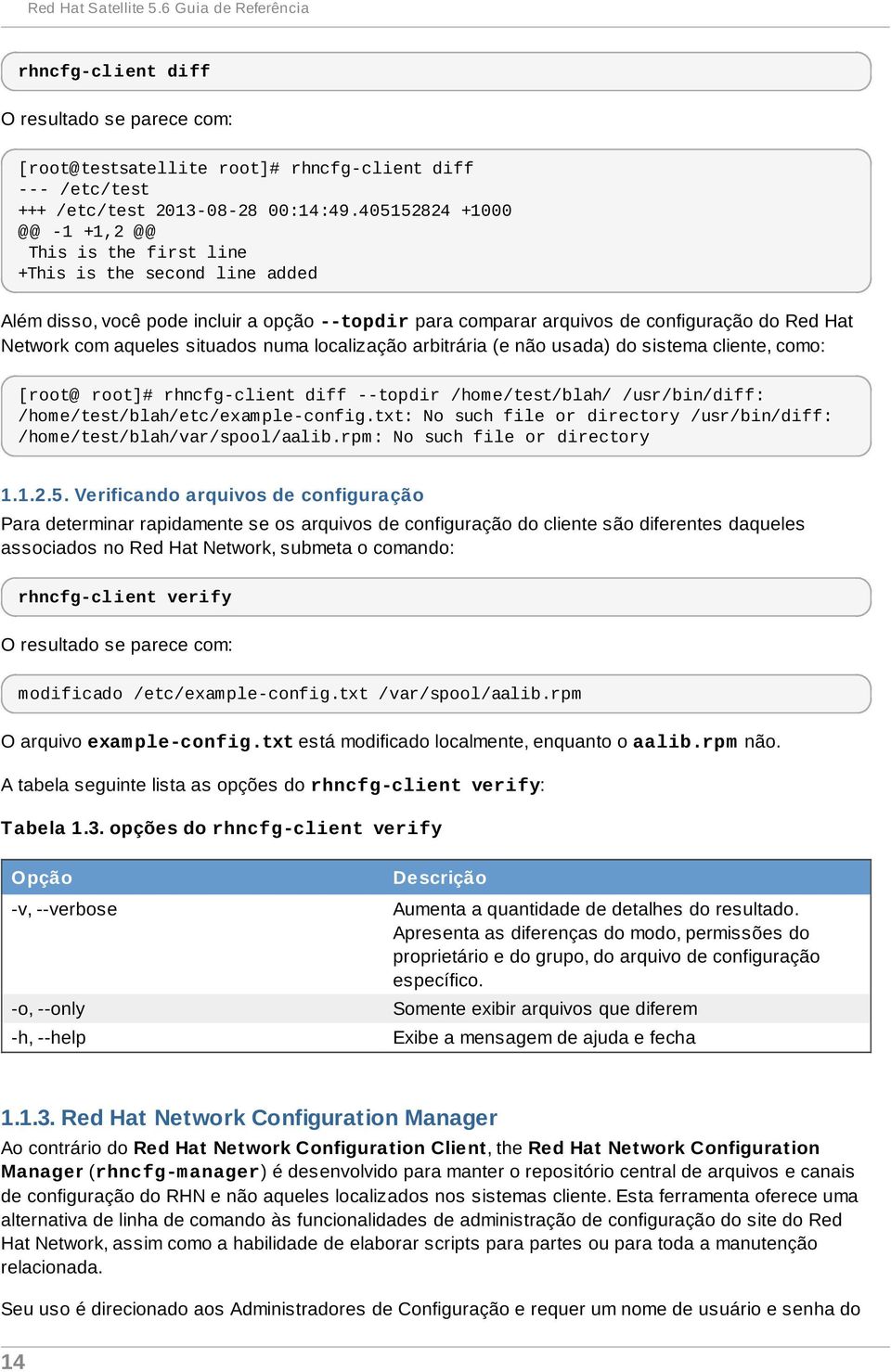 aqueles situados numa localização arbitrária (e não usada) do sistema cliente, como: [root@ root]# rhncfg-client diff --topdir /home/test/blah/ /usr/bin/diff: /home/test/blah/etc/example-config.