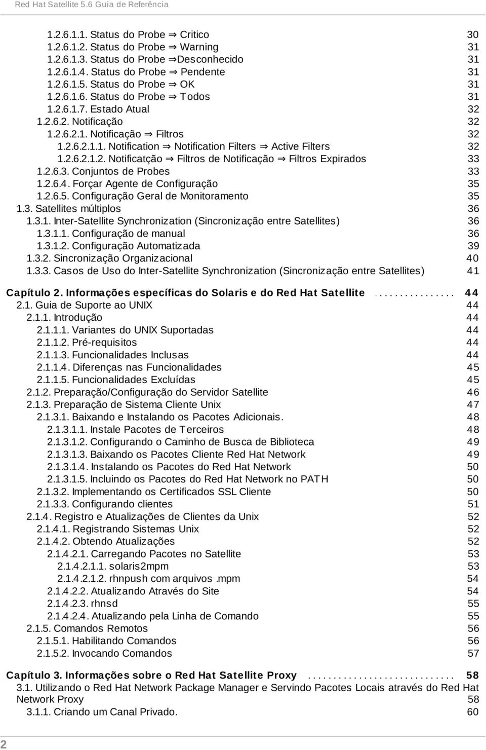 2.6.3. Conjuntos de Probes 1.2.6.4. Forçar Agente de Configuração 1.2.6.5. Configuração Geral de Monitoramento 1.3. Satellites múltiplos 1.3.1. Inter-Satellite Synchronization (Sincronização entre Satellites) 1.