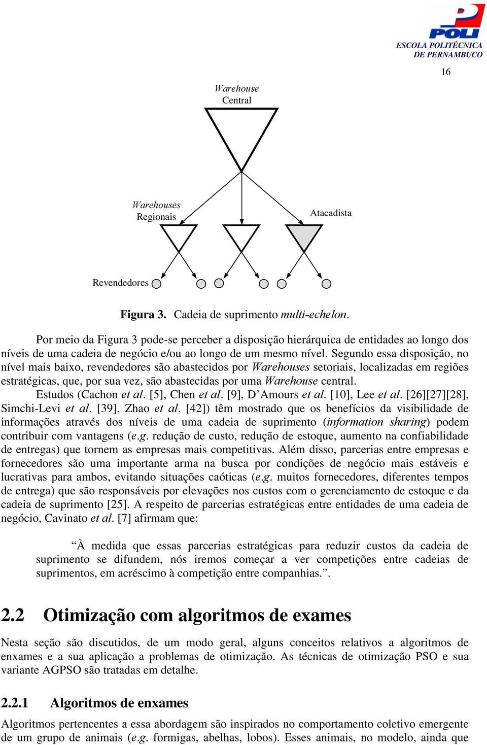 Segundo essa dsosção no nível mas baxo revendedores são abastecdos or Warehouses setoras localzadas em regões estratégcas que or sua vez são abastecdas or uma Warehouse central. Estudos (Cachon et al.