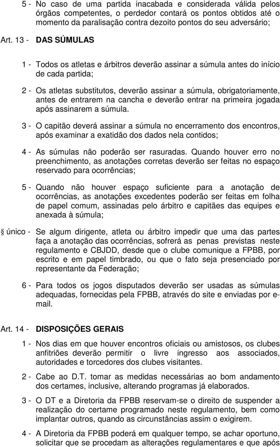 cancha e deverão entrar na primeira jogada após assinarem a súmula.